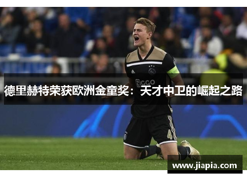 德里赫特荣获欧洲金童奖：天才中卫的崛起之路