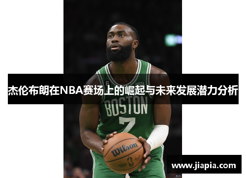 杰伦布朗在NBA赛场上的崛起与未来发展潜力分析