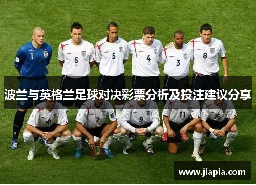 波兰与英格兰足球对决彩票分析及投注建议分享