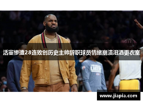 活塞惨遭28连败创历史主帅辞职球员情绪崩溃泪洒更衣室